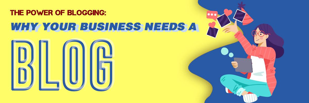 The Benefits of Blogging for Business: Reasons Why Your Business Needs a Blog
