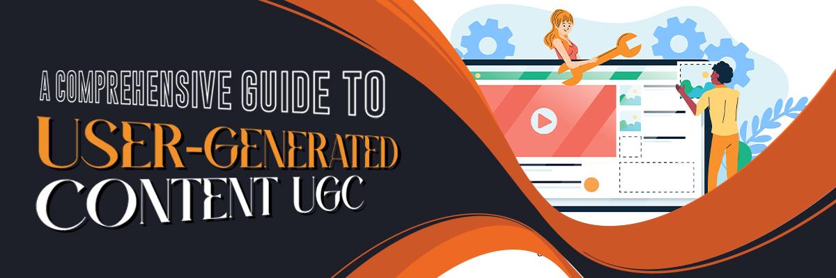 A Comprehensive Guide to User-generated Content UGC