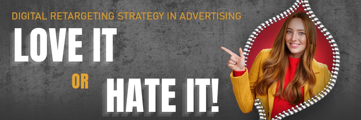 Digital Retargeting Strategy in Advertising. Love it or Hate it!