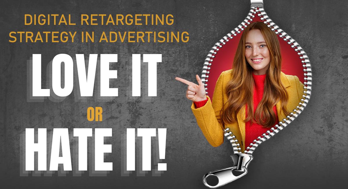 Digital Retargeting Strategy in Advertising. Love it or Hate it!