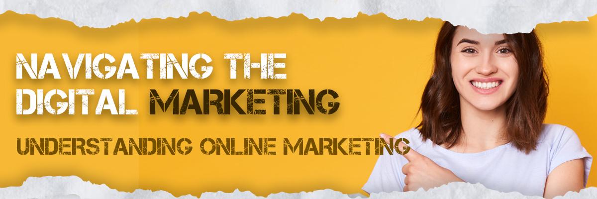 Navigating the Digital Marketing: Understanding Online Marketing