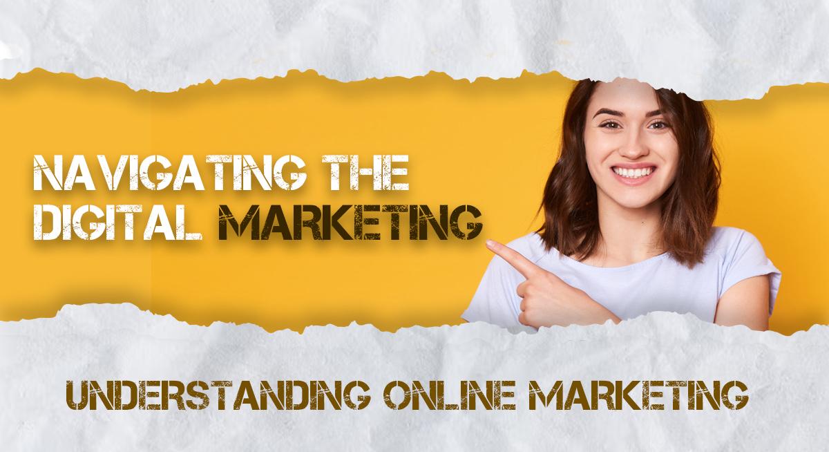 Navigating the Digital Marketing: Understanding Online Marketing