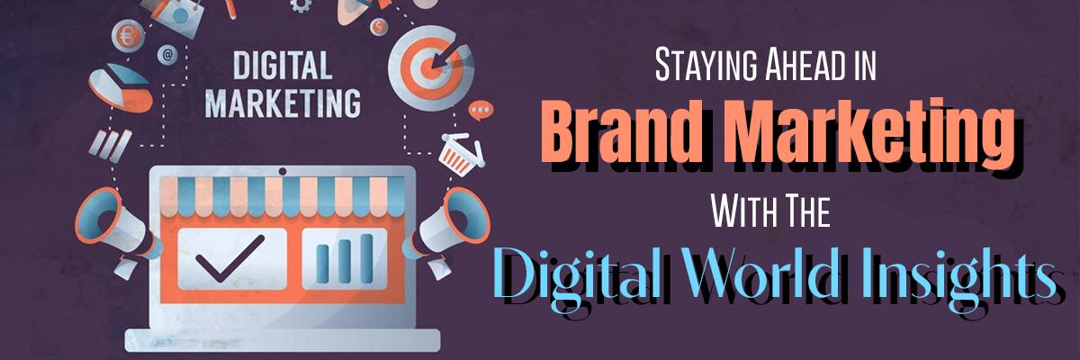 Staying Ahead in Brand Marketing With The Digital World Insights