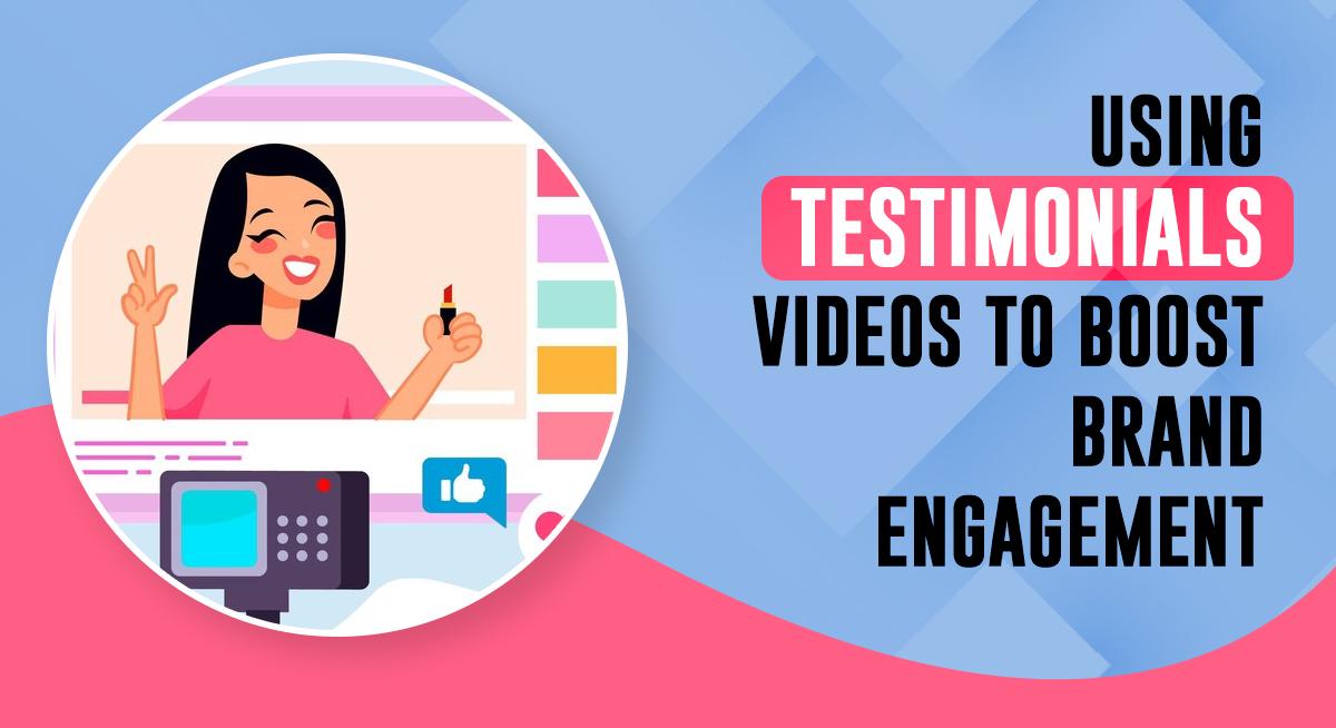 Using Testimonial Videos to Boost Brand Engagement