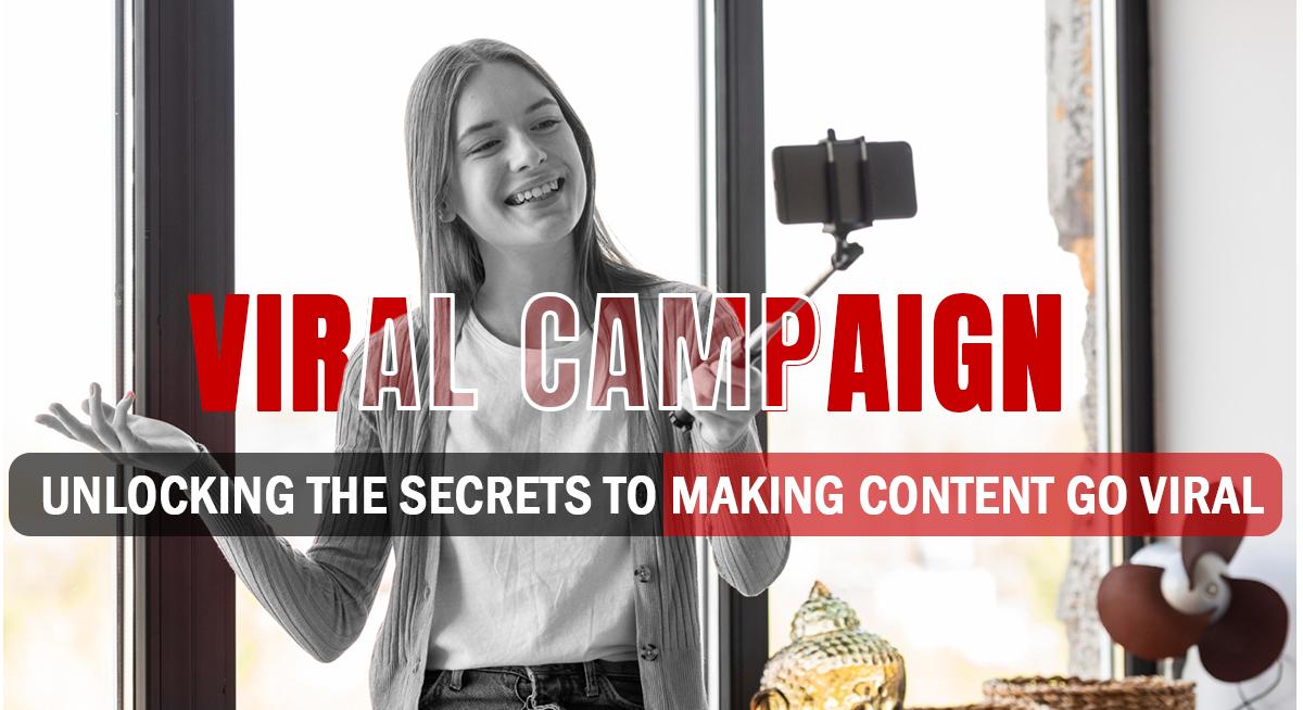 Viral Campaign: Unlocking the Secrets to Making Content Go Viral