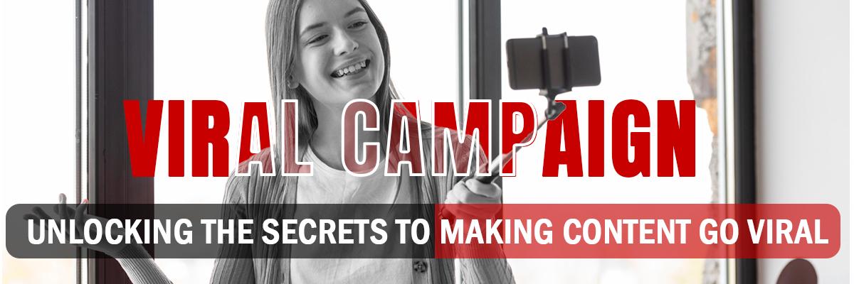 Viral Campaign: Unlocking the Secrets to Making Content Go Viral